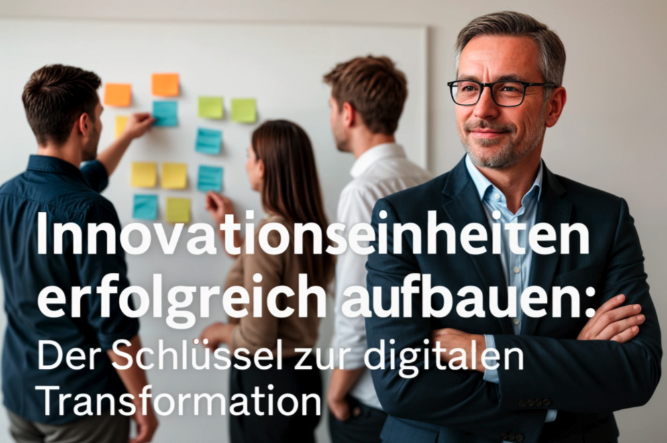 Innovationseinheiten erfolgreich aufbauen: Der Schlüssel zur digitalen Transformation