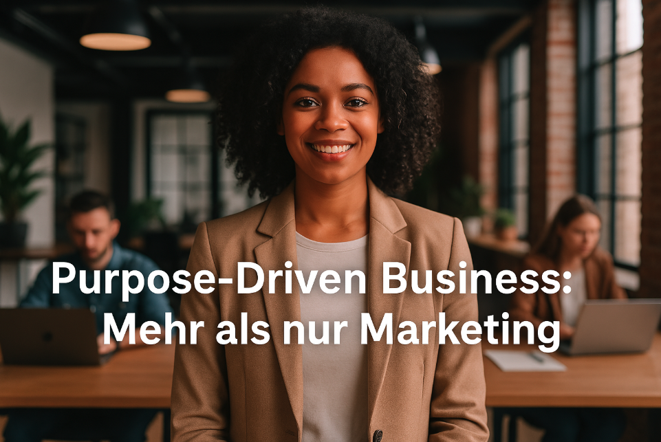 Purpose-Driven Business: Die Zukunft nachhaltigen Wirtschaftens